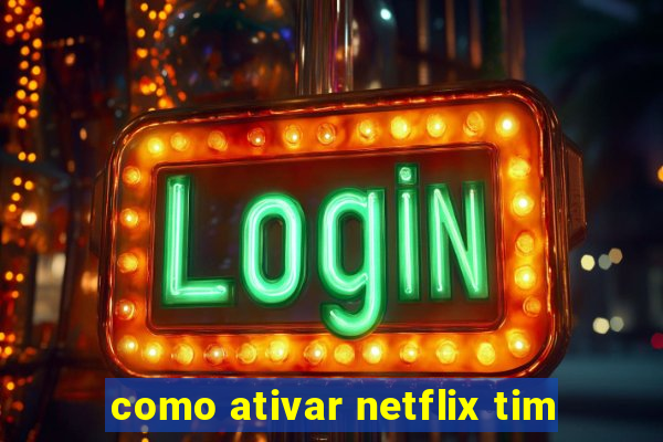 como ativar netflix tim